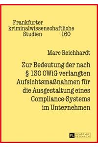 Zur Bedeutung Der Nach § 130 Owig Verlangten Aufsichtsmaßnahmen Fuer Die Ausgestaltung Eines Compliance-Systems Im Unternehmen