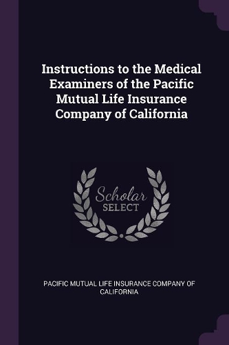 Instructions to the Medical Examiners of the Pacific Mutual Life Insurance Company of California