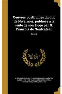Oeuvres posthumes du duc de Nivernois; publiées à la suite de son éloge par N. François de Neufcateau; Tome 2