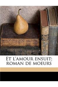 Et l'Amour Ensuit; Roman de Moeurs