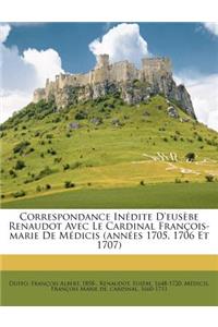 Correspondance Inédite D'eusèbe Renaudot Avec Le Cardinal François-marie De Médicis (années 1705, 1706 Et 1707): (French)
