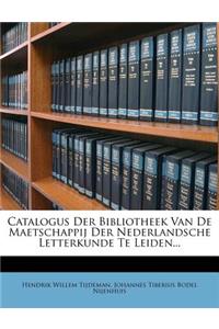 Catalogus Der Bibliotheek Van de Maetschappij Der Nederlandsche Letterkunde Te Leiden...