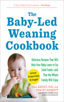 The Baby-Led Weaning Cookbook - Delicious Recipes That Will Help Your Baby Learn to Eat Solid Foods - and That the Whole Family Will Enjoy