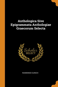Anthologica Sive Epigrammata Anthologiae Graecorum Selecta