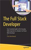 The Full Stack Developer: Your Essential Guide to the Everyday Skills Expected of a Modern Full Stack Web Developer