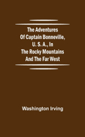 Adventures of Captain Bonneville, U. S. A., in the Rocky Mountains and the Far West
