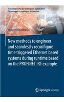 New Methods to Engineer and Seamlessly Reconfigure Time Triggered Ethernet Based Systems During Runtime Based on the Profinet Irt Example