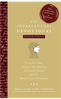 The Intellectual Devotional Biographies: Revive Your Mind, Complete Your Education, and Acquaint Yourself with the World's Greatest Personalities