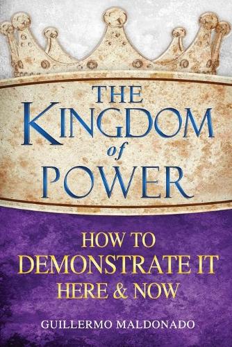 The Kingdom of Power: How to Demonstrate It Here and Now(English)