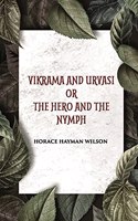 VIKRAMA AND URVASI OR THE HERO AND THE NYMPH A DRAMA