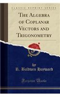 The Algebra of Coplanar Vectors and Trigonometry (Classic Reprint)