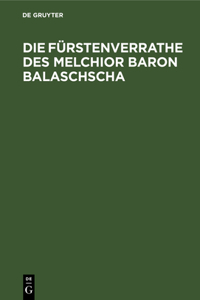 Die Fürstenverrathe Des Melchior Baron Balaschscha