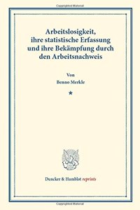Arbeitslosigkeit,: Ihre Statistische Erfassung Und Ihre Bekampfung Durch Den Arbeitsnachweis