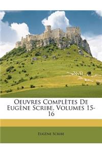 Oeuvres Completes de Eug Ne Scribe, Volumes 15-16