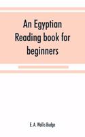 Egyptian reading book for beginners; being a series of historical, funereal, moral, religious and mythological texts printed in hieroglyphic characters, together with a transliteration and a complete vocabulary