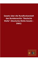 Gesetz Uber Die Rundfunkanstalt Des Bundesrechts Deutsche Welle (Deutsche-Welle-Gesetz - Dwg)