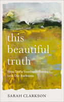 This Beautiful Truth – How God`s Goodness Breaks into Our Darkness