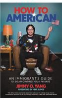 How to American : An Immigrant's Guide to Disappointing Your Parents