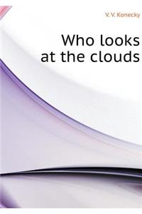 Who looks at the clouds