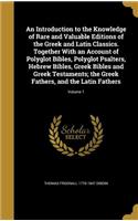 An Introduction to the Knowledge of Rare and Valuable Editions of the Greek and Latin Classics. Together With an Account of Polyglot Bibles, Polyglot Psalters, Hebrew Bibles, Greek Bibles and Greek Testaments; the Greek Fathers, and the Latin Fathe