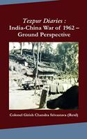 Tezpur Diaries : India-China War of 1962- Ground Perspective [Hardcover] Col. Girish Chandra Srivastava