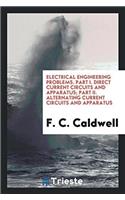 Electrical Engineering Problems. Part I. Direct Current Circuits and Apparatus; Part II. Alternating Current Circuits and Apparatus