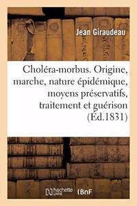 Choléra-Morbus. Origine, Marche, Nature Épidémique, Moyens Préservatifs, Traitement Et Guérison