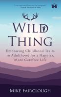 Wild Thing: Embracing Childhood Traits in Adulthood for a Happier, More Carefree Life