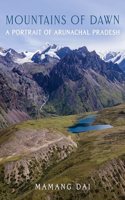 Mountains of Dawn : A Portrait of Arunachal Pradesh