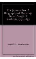 The Jammu Fox: A Biography of Maharaja Gulab Singh of Kashmir, 1792-1857