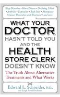 What Your Doctor Hasn't Told You and the Health-Store Clerk Doesn't Know: The Truth about Alternative Treatments and What Works