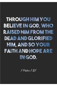 1 Peter 1: 21 Notebook: Through him you believe in God, who raised him from the dead and glorified him, and so your faith and hope are in God.: 1 Peter 1:21 No