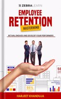 Employee Retention Mastermind - Retain, Engage & Develop your Performers | Guide to Boosting Team Loyalty, Increasing Employee Satisfaction, and Reducing Turnover | HR Management Book, People Management | By Harjeet Khanduja | Zebralearn Books