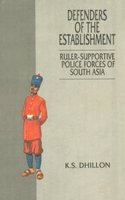 Defenders of the Establishment: Ruler-Supportive Police Forces of South Asia