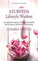 Ayurveda Lifestyle Wisdom : A Complete Prescription To Optimize Your Health Prevent Disease and Live with Vitality and Joy