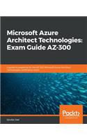 Microsoft Azure Architect Technologies Exam Guide AZ-300