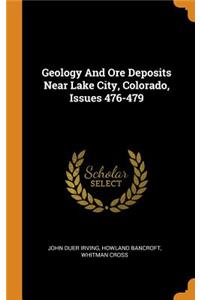 Geology and Ore Deposits Near Lake City, Colorado, Issues 476-479