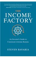 The Income Factory: An Investor’s Guide to Consistent Lifetime Returns
