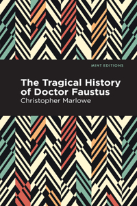 The Tragical History of Doctor Faustus: (Mint Editions (Plays))