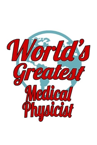 World's Greatest Medical Physicist