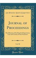 Journal of Proceedings, Vol. 90: The Minutes of the Board of Supervisors, City and County of San Francisco (Classic Reprint)