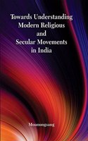 Towards Understanding Modern Religious and Secular Movements in India