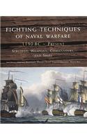 Fighting Techniques of Naval Warfare: 1190 BC-Present: Strategy, Weapons, Commanders, and Ships