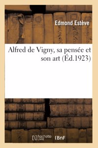 Alfred de Vigny, Sa Pensée Et Son Art
