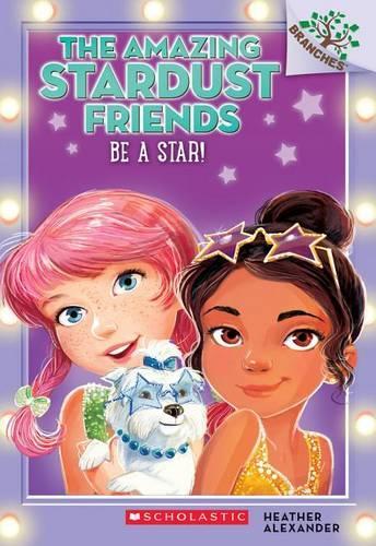 Be a Star!: A Branches Book (the Amazing Stardust Friends #2)