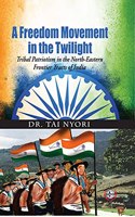 A Freedom Movement in the Twilight : Tribal Patriotism in the North-Eastern Frontier Tracts of India
