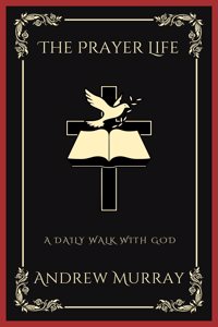The Prayer Life: A Daily Walk with God (Grapevine Press)