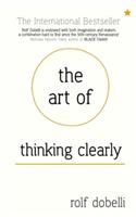 Art of Thinking Clearly: Better Thinking, Better Decisions