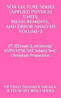 SOA Lecture Series (Applied Physics) Units, Measurements And Error Analysis Volume-2: IIT-JEE(advanced)/KVPY/NTSE/SAT Subject Test/Olympiads Preparation