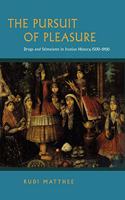 The Pursuit of Pleasure - Drugs and Stimulants in Iranian History, 1500-1900